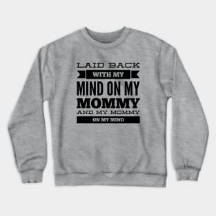 Laid back with my mind on my mommy and my mommy on my mind Crewneck Sweatshirt